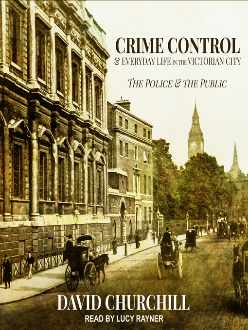 Title details for Crime Control and Everyday Life in the Victorian City by David Churchill - Available